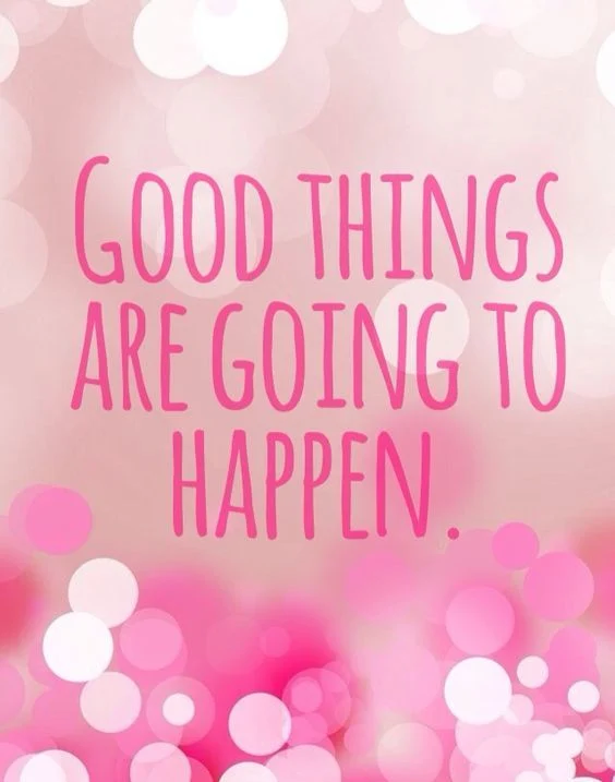 Good things are going to happen. 